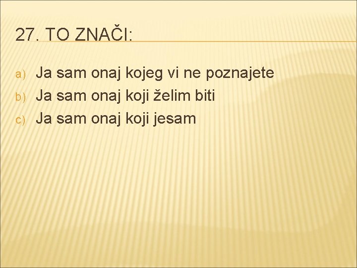 27. TO ZNAČI: a) b) c) Ja sam onaj kojeg vi ne poznajete Ja