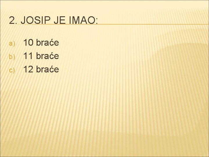 2. JOSIP JE IMAO: a) b) c) 10 braće 11 braće 12 braće 