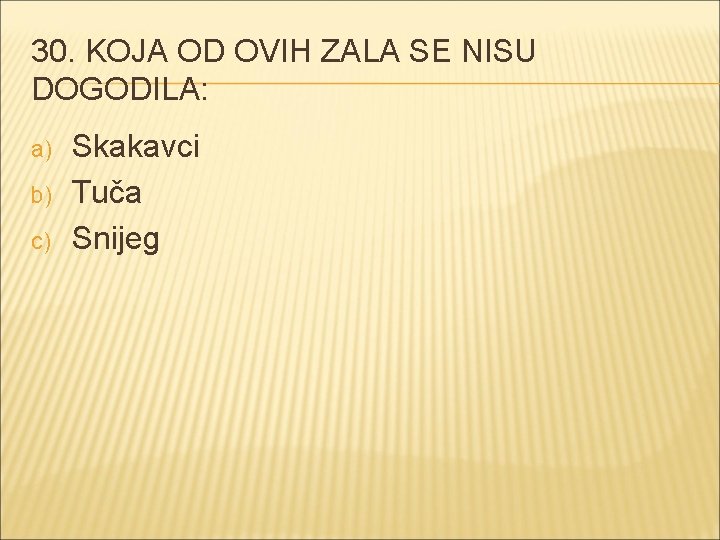 30. KOJA OD OVIH ZALA SE NISU DOGODILA: a) b) c) Skakavci Tuča Snijeg