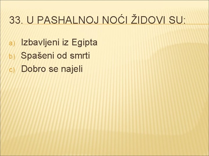 33. U PASHALNOJ NOĆI ŽIDOVI SU: a) b) c) Izbavljeni iz Egipta Spašeni od