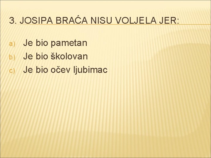 3. JOSIPA BRAĆA NISU VOLJELA JER: a) b) c) Je bio pametan Je bio