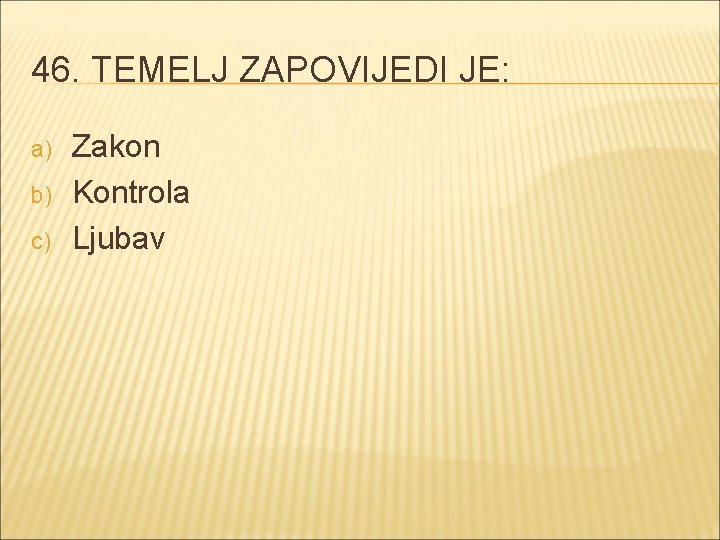 46. TEMELJ ZAPOVIJEDI JE: a) b) c) Zakon Kontrola Ljubav 