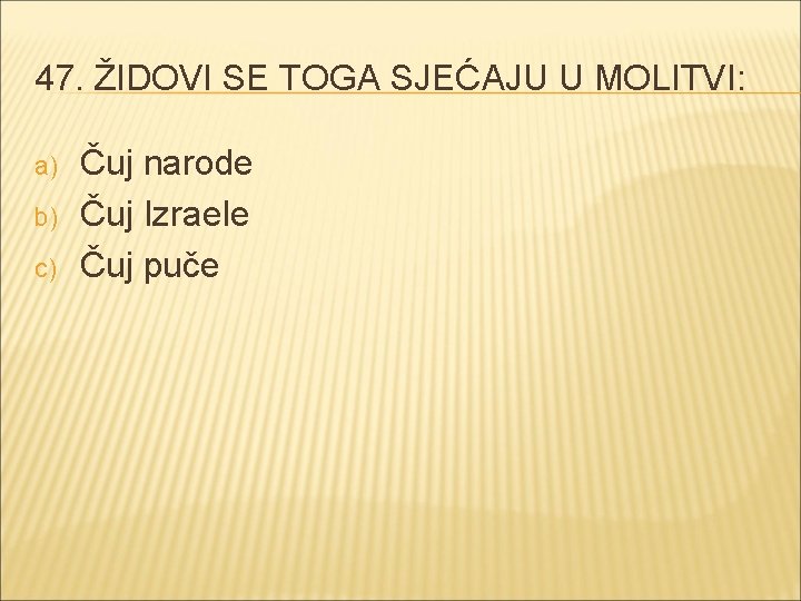 47. ŽIDOVI SE TOGA SJEĆAJU U MOLITVI: a) b) c) Čuj narode Čuj Izraele