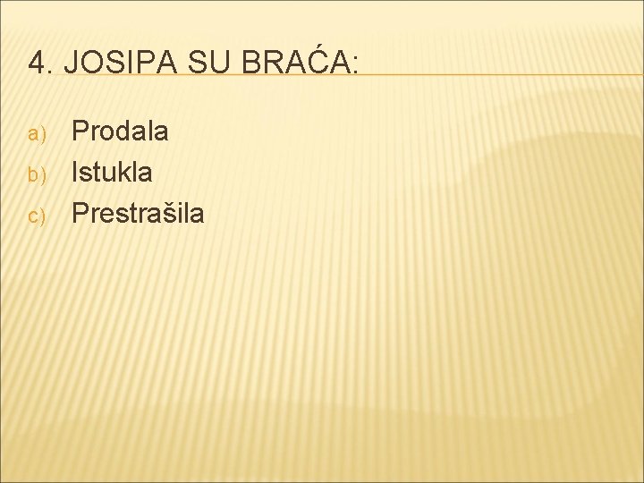 4. JOSIPA SU BRAĆA: a) b) c) Prodala Istukla Prestrašila 