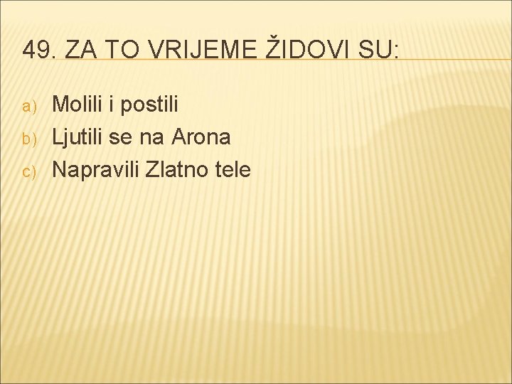 49. ZA TO VRIJEME ŽIDOVI SU: a) b) c) Molili i postili Ljutili se