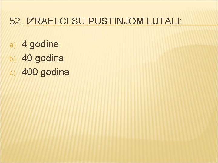 52. IZRAELCI SU PUSTINJOM LUTALI: a) b) c) 4 godine 40 godina 400 godina