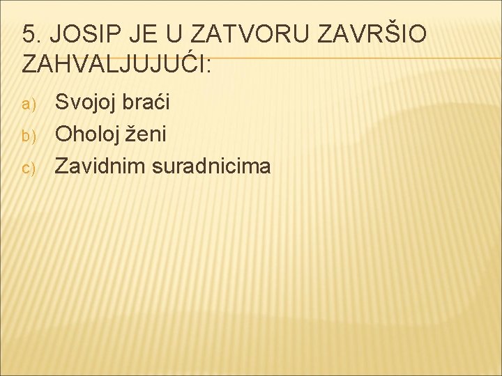 5. JOSIP JE U ZATVORU ZAVRŠIO ZAHVALJUJUĆI: a) b) c) Svojoj braći Oholoj ženi