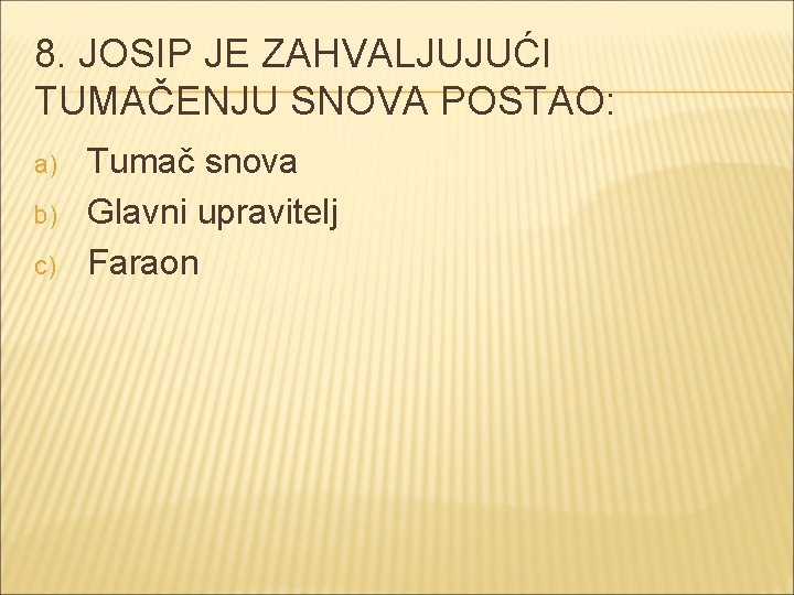 8. JOSIP JE ZAHVALJUJUĆI TUMAČENJU SNOVA POSTAO: a) b) c) Tumač snova Glavni upravitelj