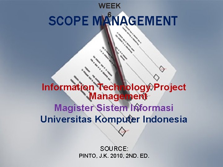 WEEK 6 SCOPE MANAGEMENT Information Technology Project Management Magister Sistem Informasi Universitas Komputer Indonesia