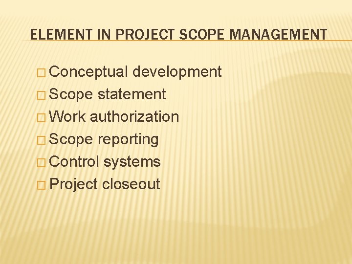 ELEMENT IN PROJECT SCOPE MANAGEMENT � Conceptual development � Scope statement � Work authorization