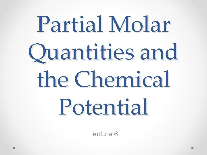 Partial Molar Quantities and the Chemical Potential Lecture 6 