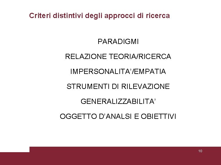 Criteri distintivi degli approcci di ricerca PARADIGMI RELAZIONE TEORIA/RICERCA IMPERSONALITA’/EMPATIA STRUMENTI DI RILEVAZIONE GENERALIZZABILITA’ Criteri distintivi degli approcci di ricerca PARADIGMI RELAZIONE TEORIA/RICERCA IMPERSONALITA’/EMPATIA STRUMENTI DI RILEVAZIONE GENERALIZZABILITA’
