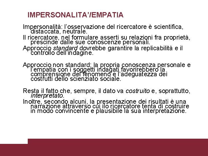 IMPERSONALITA’/EMPATIA Impersonalità: l’osservazione del ricercatore è scientifica, distaccata, neutrale. Il ricercatore, nel formulare asserti IMPERSONALITA’/EMPATIA Impersonalità: l’osservazione del ricercatore è scientifica, distaccata, neutrale. Il ricercatore, nel formulare asserti
