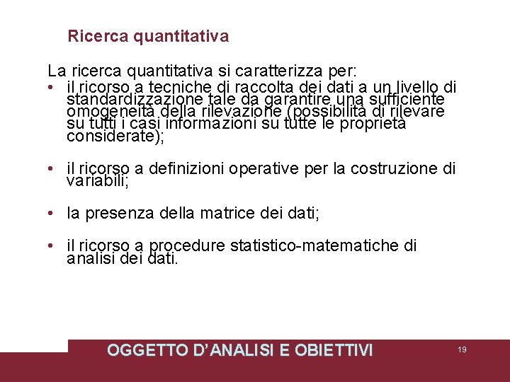 Ricerca quantitativa La ricerca quantitativa si caratterizza per: • il ricorso a tecniche di Ricerca quantitativa La ricerca quantitativa si caratterizza per: • il ricorso a tecniche di