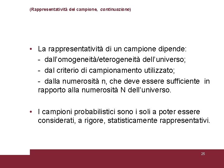 (Rappresentatività del campione, continuazione) • La rappresentatività di un campione dipende: - dall’omogeneità/eterogeneità dell’universo; (Rappresentatività del campione, continuazione) • La rappresentatività di un campione dipende: - dall’omogeneità/eterogeneità dell’universo;