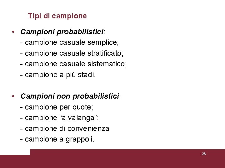 Tipi di campione • Campioni probabilistici: - campione casuale semplice; - campione casuale stratificato; Tipi di campione • Campioni probabilistici: - campione casuale semplice; - campione casuale stratificato;