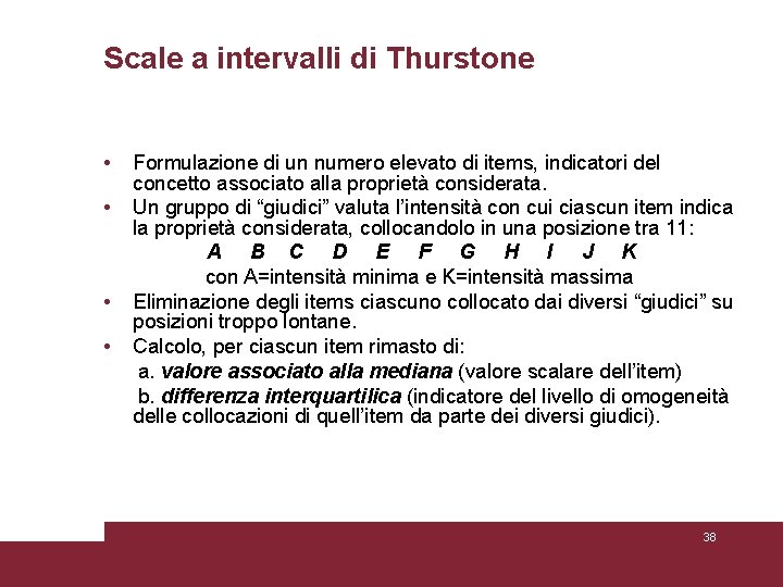 Scale a intervalli di Thurstone • Formulazione di un numero elevato di items, indicatori Scale a intervalli di Thurstone • Formulazione di un numero elevato di items, indicatori
