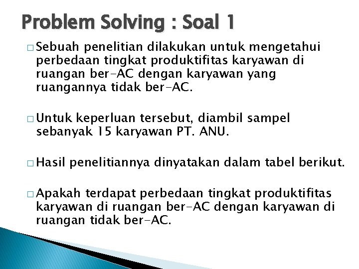 Problem Solving : Soal 1 � Sebuah penelitian dilakukan untuk mengetahui perbedaan tingkat produktifitas