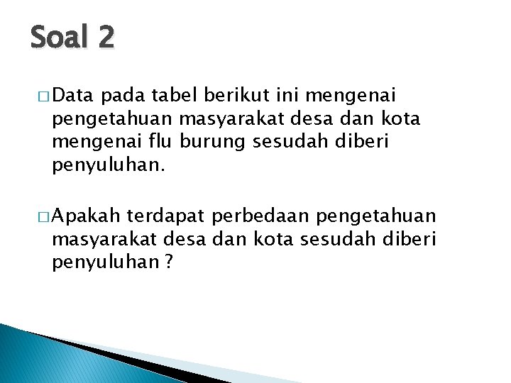 Soal 2 � Data pada tabel berikut ini mengenai pengetahuan masyarakat desa dan kota