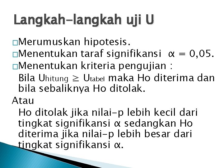 Langkah-langkah uji U �Merumuskan hipotesis. �Menentukan taraf signifikansi α = 0, 05. �Menentukan kriteria