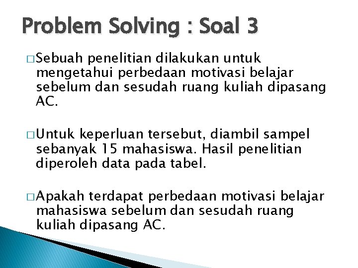 Problem Solving : Soal 3 � Sebuah penelitian dilakukan untuk mengetahui perbedaan motivasi belajar