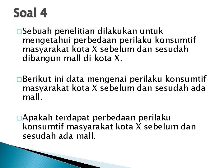 Soal 4 � Sebuah penelitian dilakukan untuk mengetahui perbedaan perilaku konsumtif masyarakat kota X