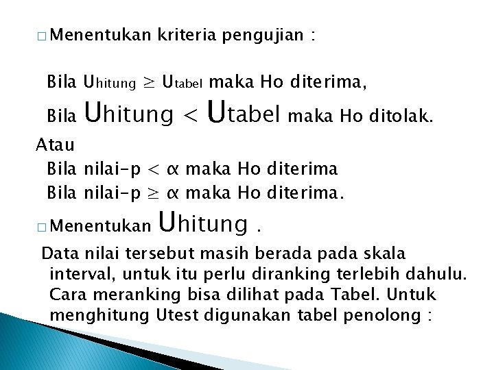 � Menentukan kriteria pengujian : Bila Uhitung ≥ Utabel maka Ho diterima, Bila Uhitung