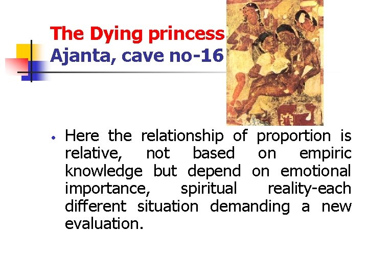 The Dying princess Ajanta, cave no-16 Here the relationship of proportion is relative, not