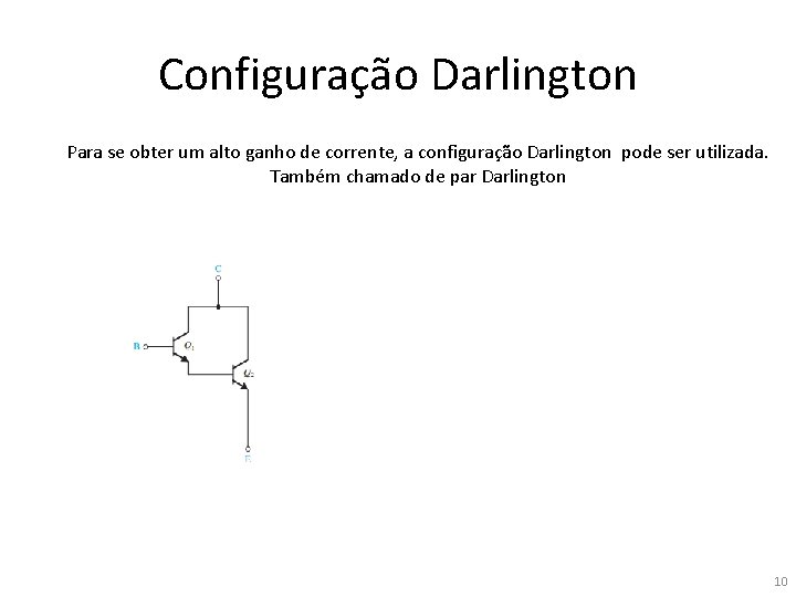 Configuração Darlington Para se obter um alto ganho de corrente, a configuração Darlington pode