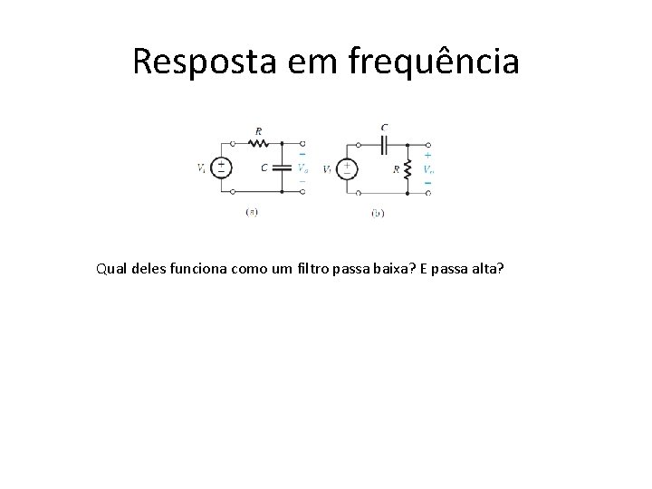 Resposta em frequência Qual deles funciona como um filtro passa baixa? E passa alta?
