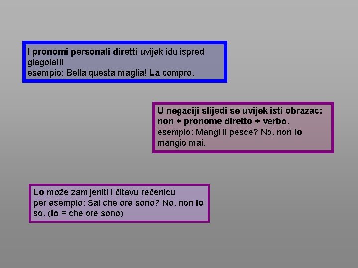 I pronomi personali diretti uvijek idu ispred glagola!!! esempio: Bella questa maglia! La compro.