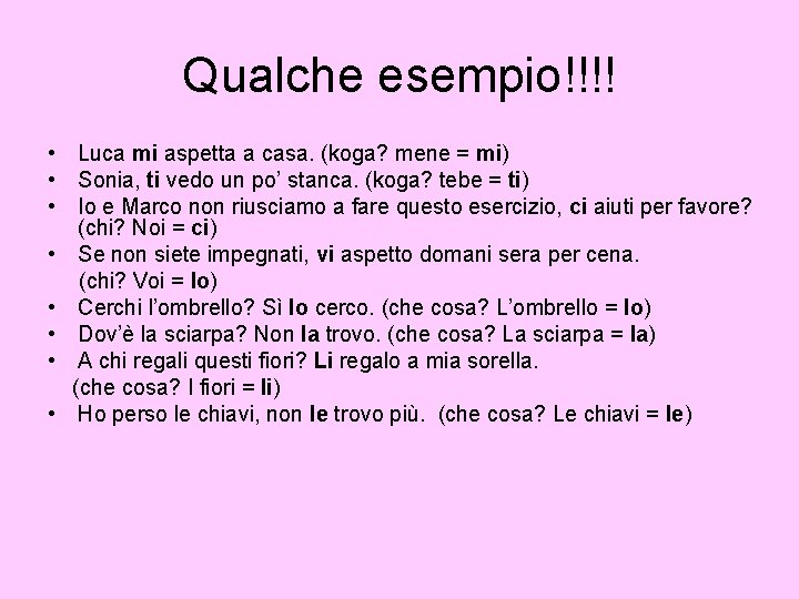 Qualche esempio!!!! • Luca mi aspetta a casa. (koga? mene = mi) • Sonia,