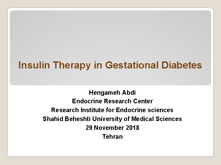 Insulin Therapy in Gestational Diabetes Hengameh Abdi Endocrine Research Center Research Institute for Endocrine