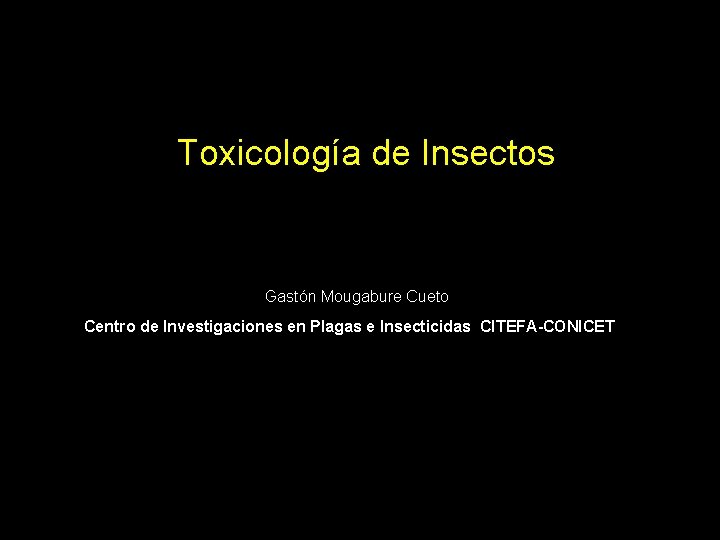 Toxicología de Insectos Gastón Mougabure Cueto Centro de Investigaciones en Plagas e Insecticidas CITEFA-CONICET