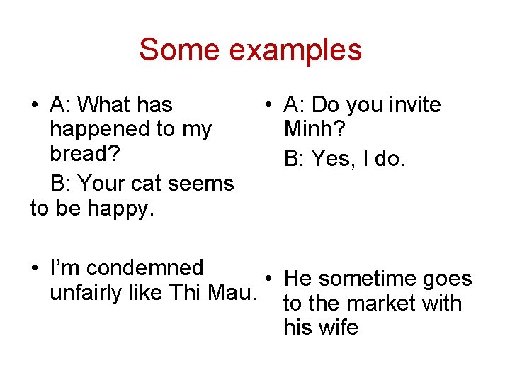 Some examples • A: What has happened to my bread? B: Your cat seems