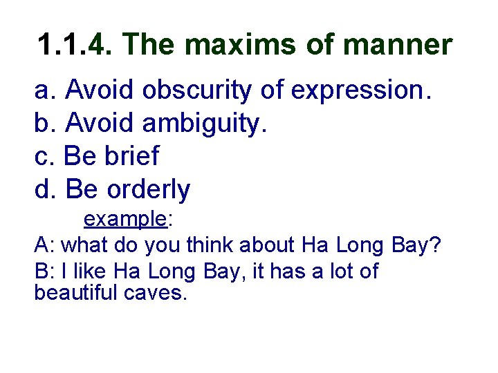 1. 1. 4. The maxims of manner a. Avoid obscurity of expression. b. Avoid