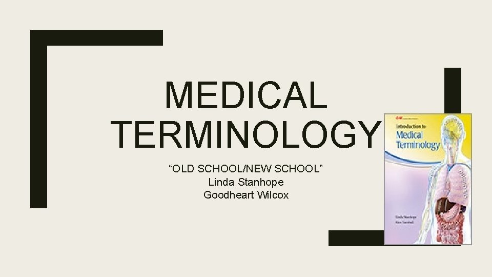 MEDICAL TERMINOLOGY “OLD SCHOOL/NEW SCHOOL” Linda Stanhope Goodheart Wilcox 