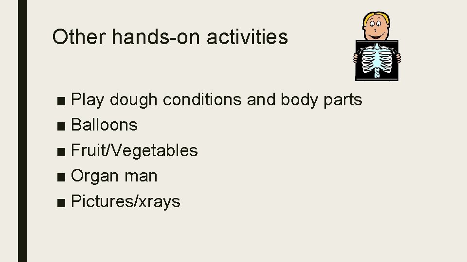 Other hands-on activities ■ Play dough conditions and body parts ■ Balloons ■ Fruit/Vegetables