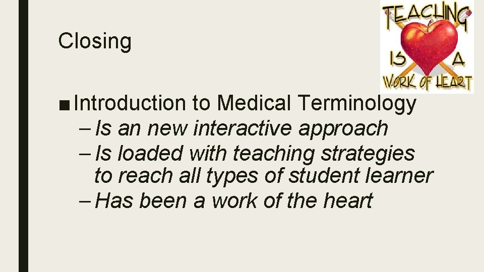 Closing ■ Introduction to Medical Terminology – Is an new interactive approach – Is