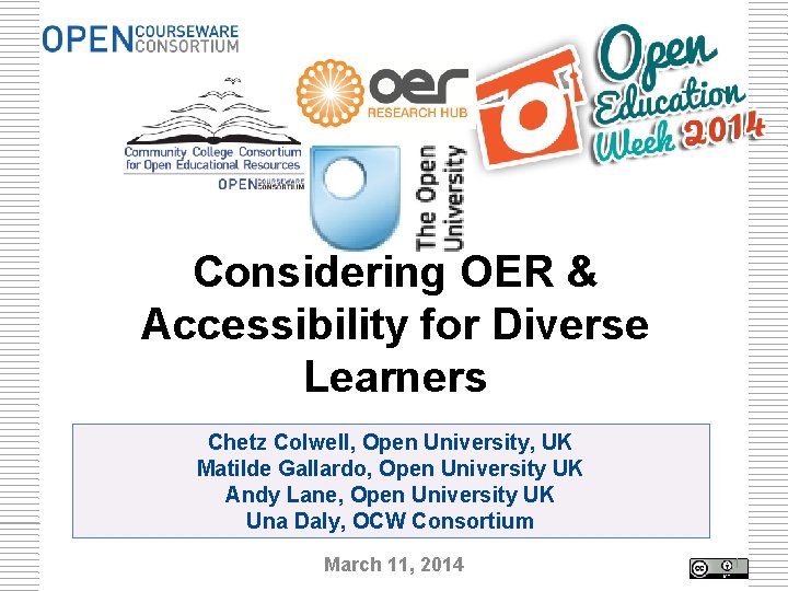 Considering OER & Accessibility for Diverse Learners Chetz Colwell, Open University, UK Matilde Gallardo,