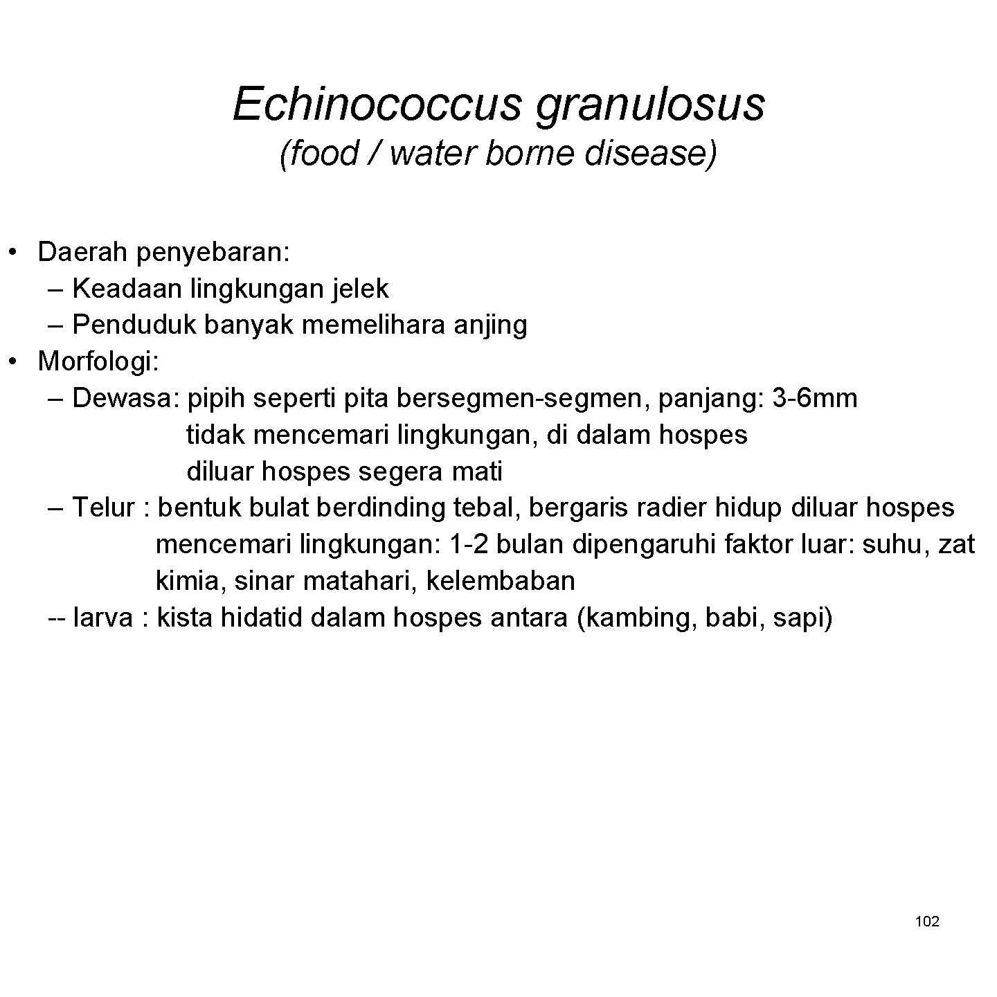Echinococcus granulosus (food / water borne disease) • Daerah penyebaran: – Keadaan lingkungan jelek