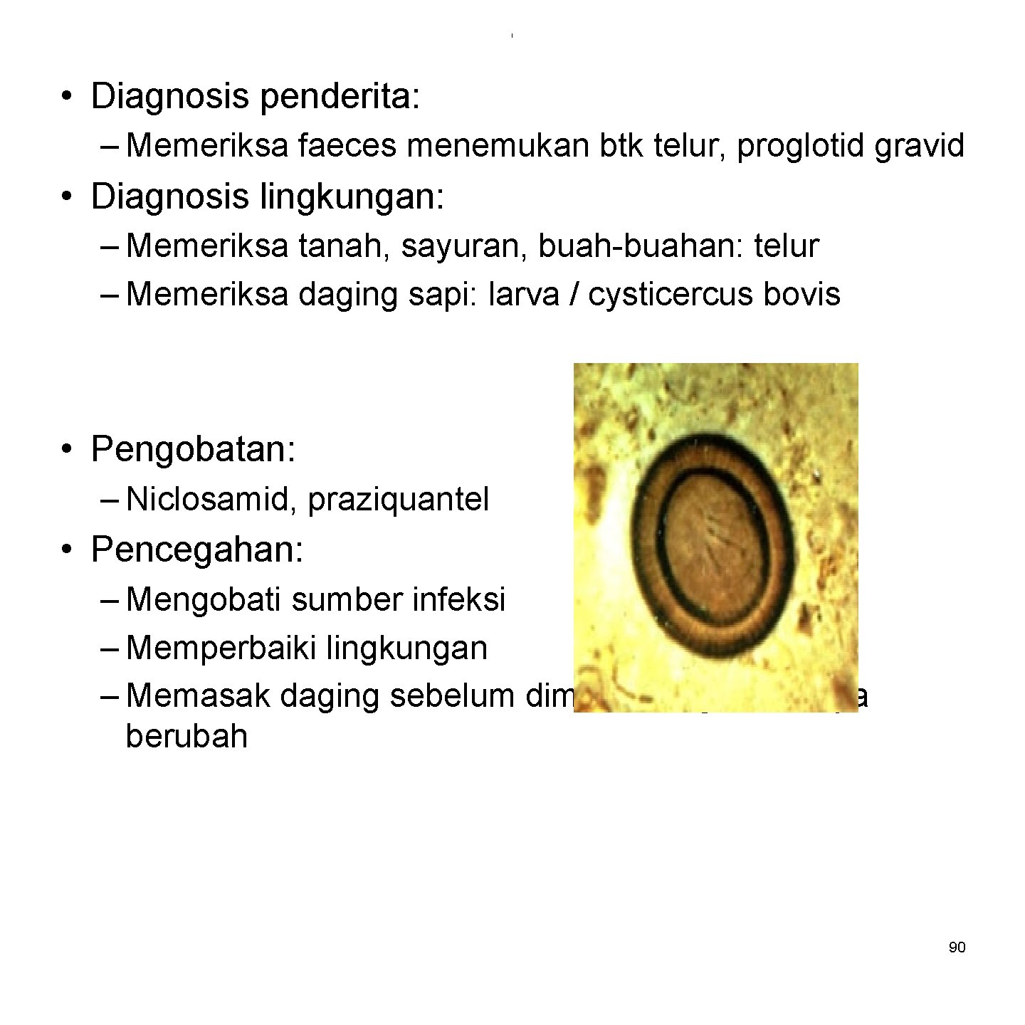 i • Diagnosis penderita: – Memeriksa faeces menemukan btk telur, proglotid gravid • Diagnosis