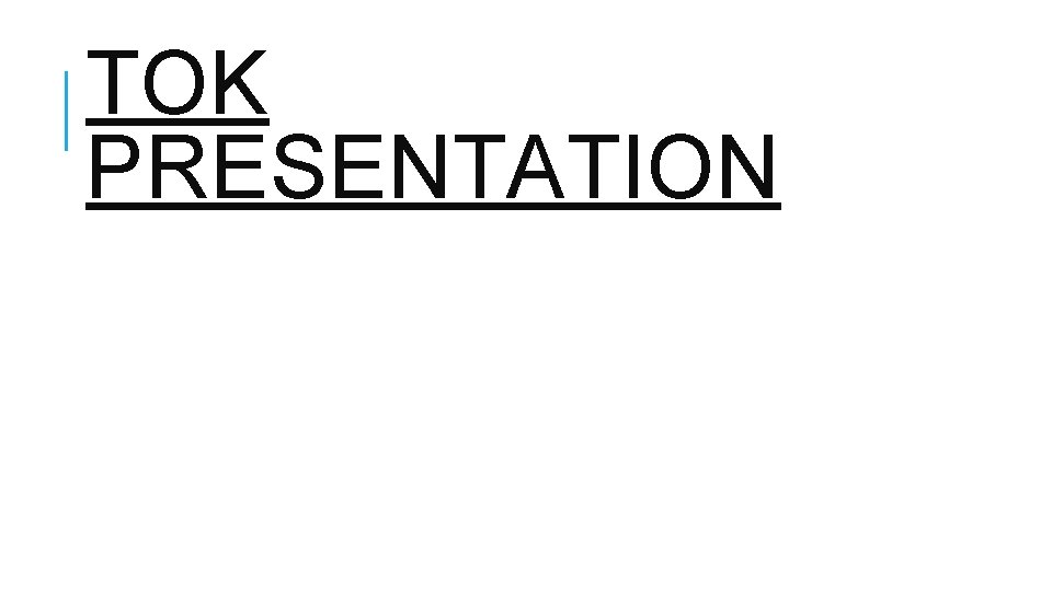 TOK PRESENTATION 