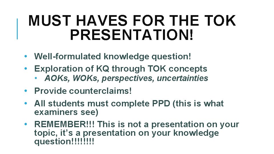 MUST HAVES FOR THE TOK PRESENTATION! • Well-formulated knowledge question! • Exploration of KQ
