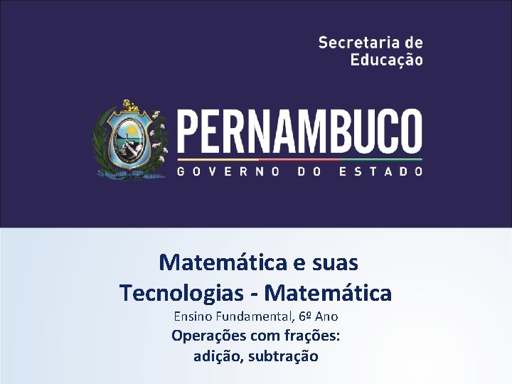 Matemática e suas Tecnologias - Matemática Ensino Fundamental, 6º Ano Operações com frações: adição,