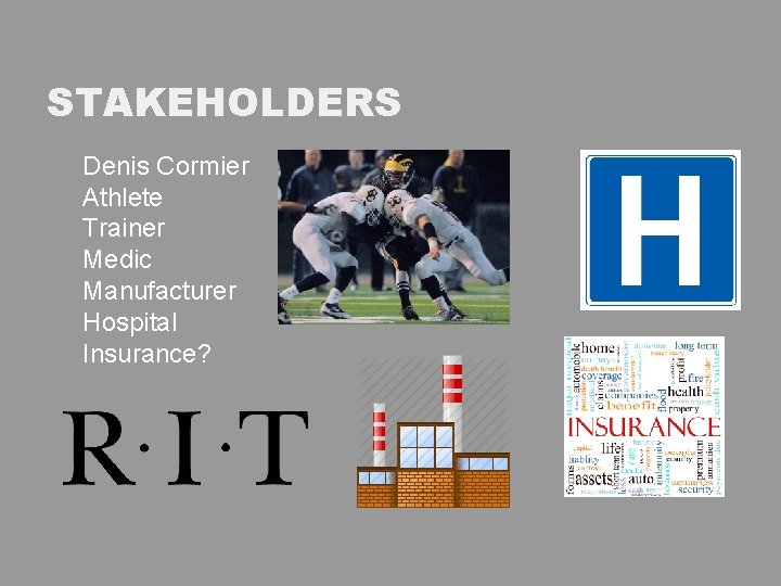 STAKEHOLDERS Denis Cormier Athlete Trainer Medic Manufacturer Hospital Insurance? 