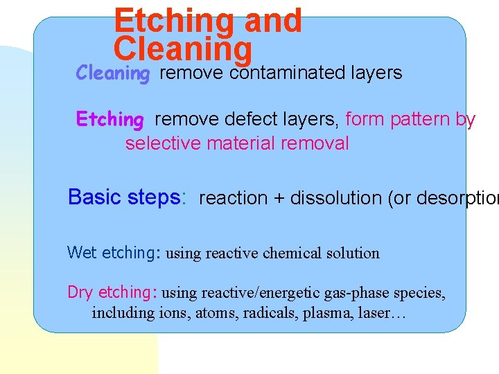 Etching and Cleaning remove contaminated layers Etching remove defect layers, form pattern by selective