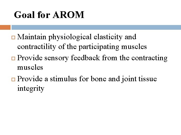 Goal for AROM Maintain physiological elasticity and contractility of the participating muscles Provide sensory