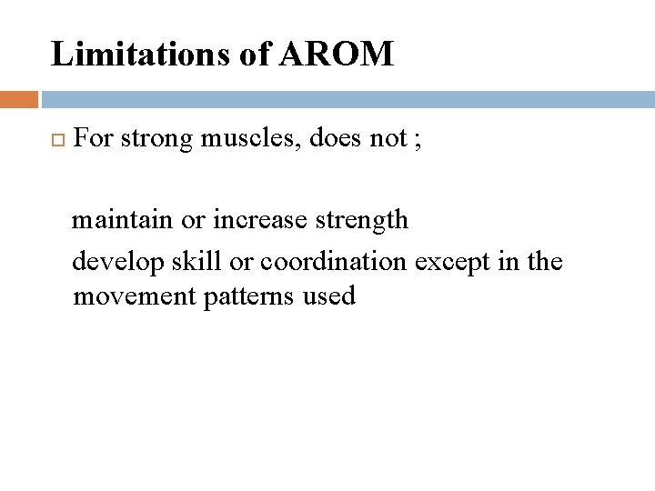 Limitations of AROM For strong muscles, does not ; maintain or increase strength develop