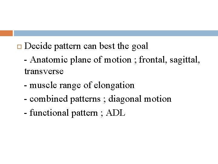 Decide pattern can best the goal - Anatomic plane of motion ; frontal,